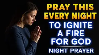 Pray This Every Night to Ignite a Fire for God | Powerful Evening Prayer Before Going To Bed