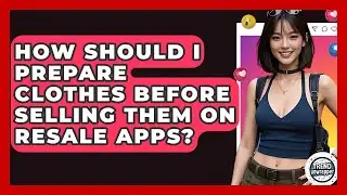 How Should I Prepare Clothes Before Selling Them On Resale Apps? - Trend Unwrapper