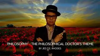 Doctor Who - 'PHILOSOPHY' - The Philosophical Doctor's theme by Jed T. E. Rhodes