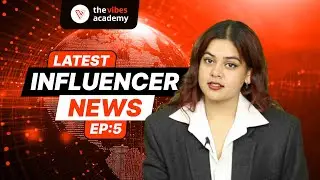 Influencer News | EP: 05 | The Vibes Academy