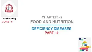 Class 6 Science : Chapter - 2 :  Food and Nutrition | Part - 4 | Deficiency Diseases