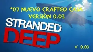 #07 Stranded Deep - Nuevo crafteo casa versi&oacute;n 0.03 GAMEPLAY ESPA&Ntilde;OL