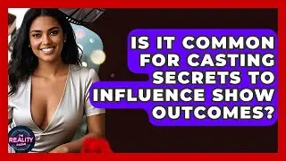 Is It Common for Casting Secrets to Influence Show Outcomes? - The Reality Radar