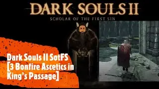 Dark Souls II SotFS [3 Bonfire Ascetics in King's Passage]