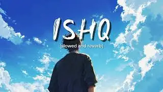 Ishq ( slowed and reverb ) | Faheem Abdullah |Rauhan Malik.