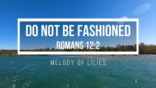 Do Not Be Fashioned&mdash;Romans 12:2
