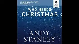 Who Needs Christmas: Audio Bible Studies by Andy Stanley | Full Audiobook