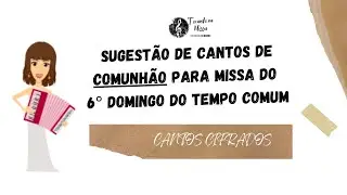 Sugest&atilde;o Cantos de Comunh&atilde;o Lit&uacute;rgicos para Missa do 6&deg; Domingo do Tempo Comum (Ano A) - 15-02-2026