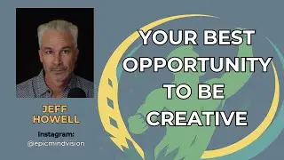 Your Best Opportunity Ever To Be Creative with Jeff Howell