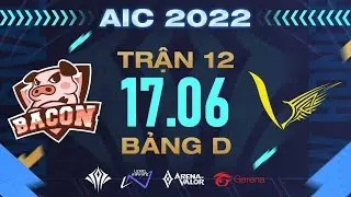BACON TIME vs V GAMING - AIC 2022 | V&Ograve;NG BẢNG - 17/06 | BẢNG C & D