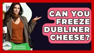 Can You Freeze Dubliner Cheese? - Discovering Ireland Now