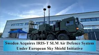 Sweden Acquires IRIS T SLM Air Defence System Under European Sky Shield Initiative .