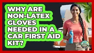 Why Are Non-Latex Gloves Needed In A Car First Aid Kit?