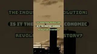 INDUSTRIAL REVOLUTION: The Greatest Economic Revolution in History?