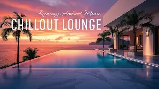 CHILLOUT LOUNGE • Coastal vibes | Vol.1 | Relaxing Ambient Music
