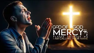 GOD OF MERCY, PLEASE ANSWER ME | I AM CALLING YOUR NAME