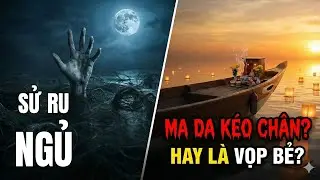 Sử ru ngủ|Lịch sử ngủ|Chuyện ngủ|Nhạc ngủ|Kể chuyện an lành| Bí Ẩn Ma Da Kéo Chân & Tục Thờ 