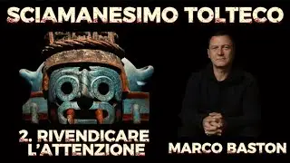 SCIAMANESIMO TOLTECO - 2. RIVENDICARE L&rsquo;ATTENZIONE | con MARCO BASTON