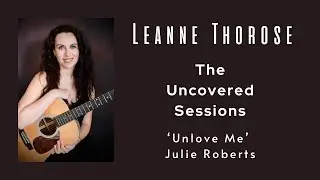 The Uncovered Sessions - Unlove Me - Leanne Thorose