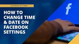 How to Change your Facebook Time and Date Settings
