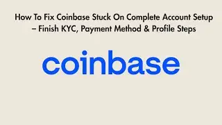 How To Fix Coinbase Stuck On Complete Account Setup &ndash; Finish KYC, Payment Method & Profile Steps