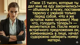 Твои 15 тысяч, которые ты дал на еду закончились! Я поставила тарелку с ужином только перед собой.