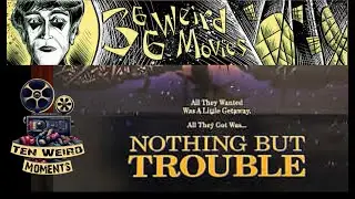 Ten Weird Moments: Nothing But Trouble