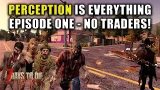 Perception Is Everything | Episode 1 | 7 Days To Die | Alpha 20 Gameplay