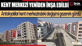 Depremle birlikte yerle bir olan Antakya kent merkezi yeniden inşa edildi