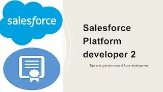 Salesforce Platform developer 2- Tips and gotchas around Aura development