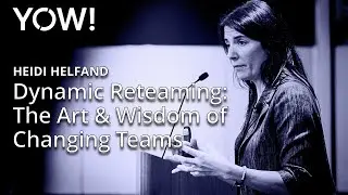 Dynamic Reteaming: The Art & Wisdom of Changing Teams &bull; Heidi Helfand &bull; YOW! 2017