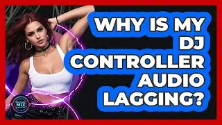 Why Is My DJ Controller Audio Lagging? - Electronic Mix Masters