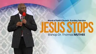 JESUS STOPS -  Bishop Dr. Thomas Muthee