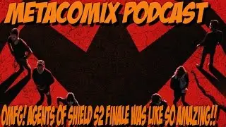 MetaComix Podcast: OMFG!! AoS Season 2 Finale was Like SO Amazing!!