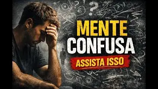 Se sua mente anda confusa, ASSISTA ISSO