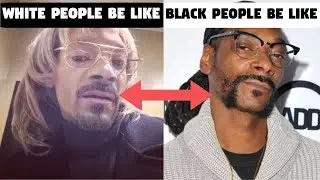 White/Black People Be Like Meme Compilation