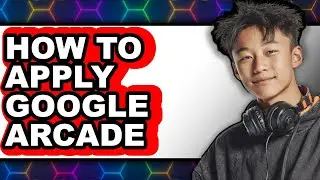 How to Apply Google Arcade - Easy Guide