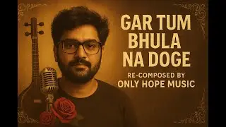 Gar Tum Bhula Na Doge | Re-composed Classical Song | Only Hope Music &ndash; Soulful Hindi Melody 2025