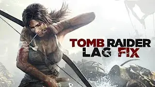 TOMB RAIDER | LAG FIX