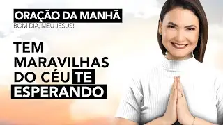 ORA&Ccedil;&Atilde;O DA MANH&Atilde;   - TEM MARAVILHAS DO C&Eacute;U TE ESPERANDO -  Ana Clara Rocha