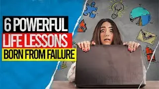 6 Valuable Life Lessons Only Failure Can Teach You