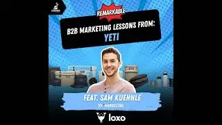 YETI: B2B Marketing Lessons from the Legendary Cooler Brand with Sam Kuenle, VP of Marketing at Loxo