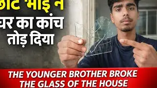 The younger brother broke the glass of the house @souravjvlogs 