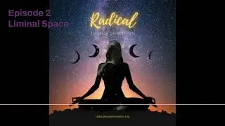 Radical Transformation Podcast Season 1: Episode 2: Liminal Space