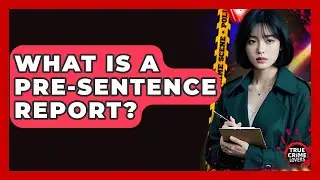 What Is A Pre-Sentence Report? - True Crime Lovers