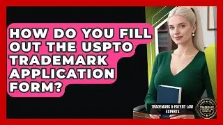 How Do You Fill Out The USPTO Trademark Application Form? - Trademark and Patent Law Experts
