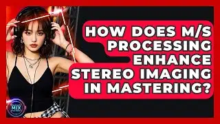 How Does M/S Processing Enhance Stereo Imaging In Mastering? - Electronic Mix Masters