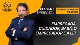 Empregada(o), Babá, Cuidador, Patrão e a LEI, pelo advogado Bernard Barbosa. Ep. 04