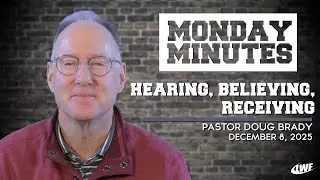 Hearing, Believing, Receiving - Pastor Doug Brady || MONDAY MINUTES || 12.08.2025