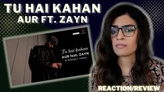 TU HAI KAHAN (AUR FT. ZAYN) REACTION/REVIEW!